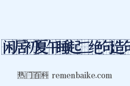 闲居初夏午睡起二绝句造句是什么意思的图片